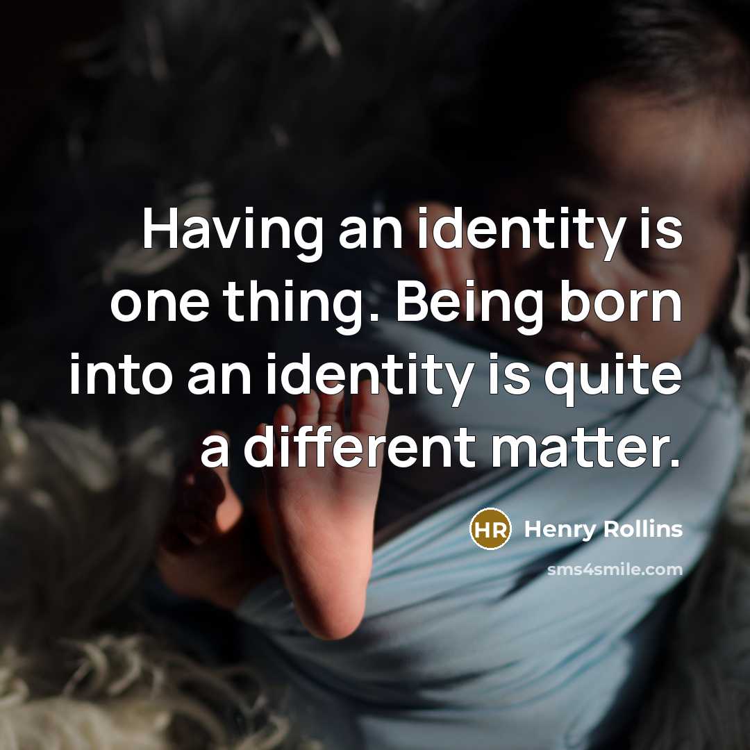 “Having an identity is one thing. Being born into an…” quote by Henry Rollins