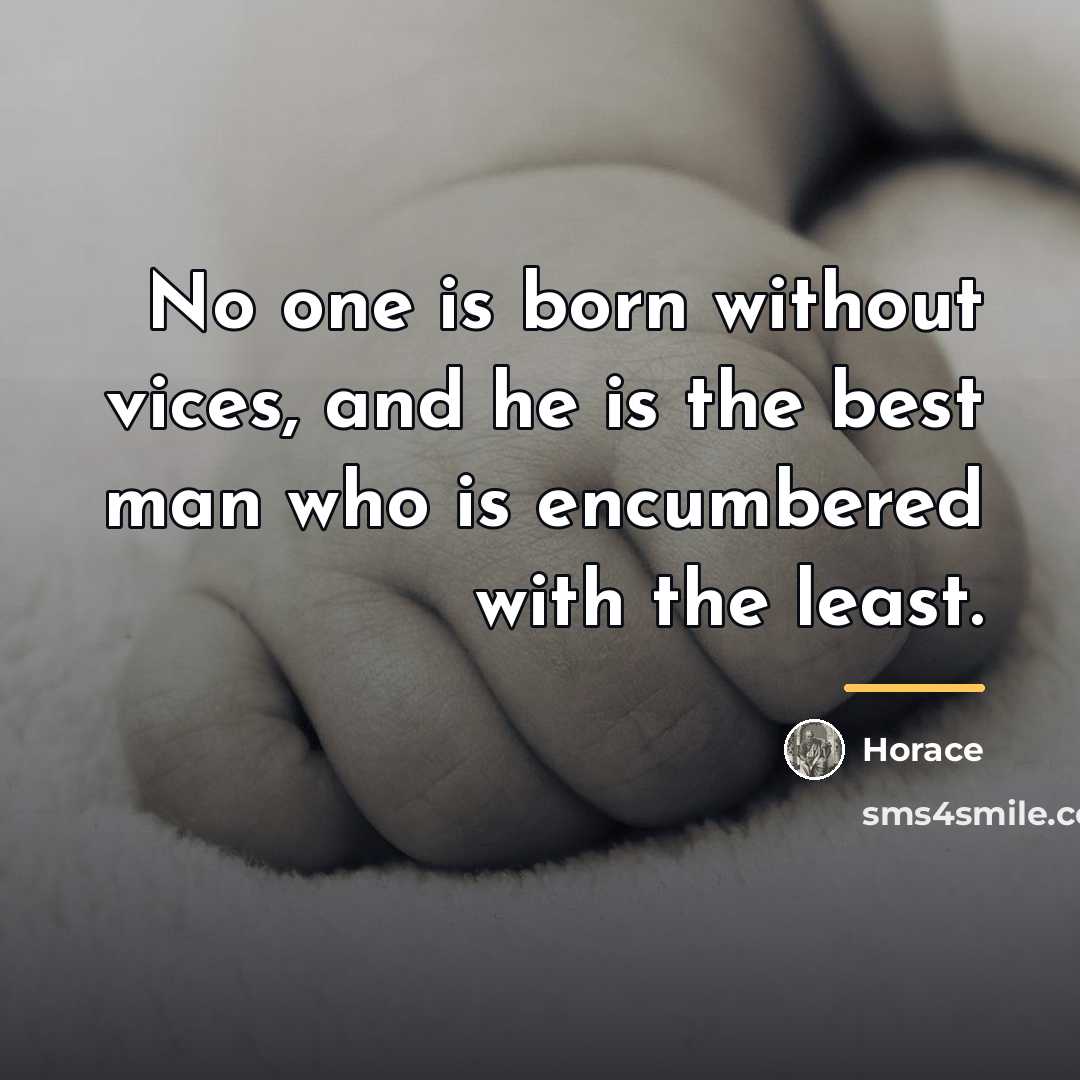 “No one is born without vices, and he is the…” quote by Horace