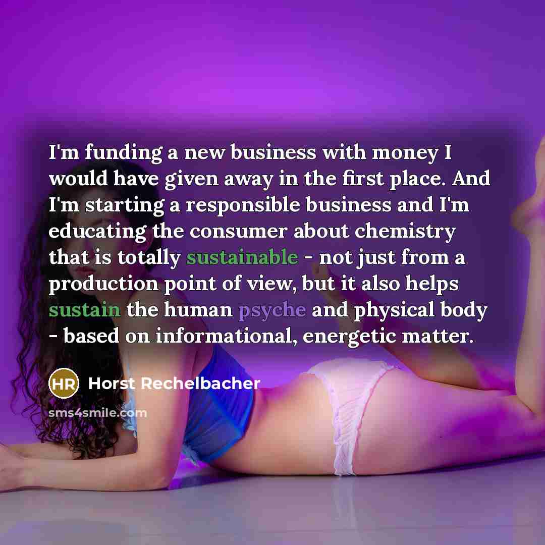 “I'm funding a new business with money I would have…” quote by Horst Rechelbacher