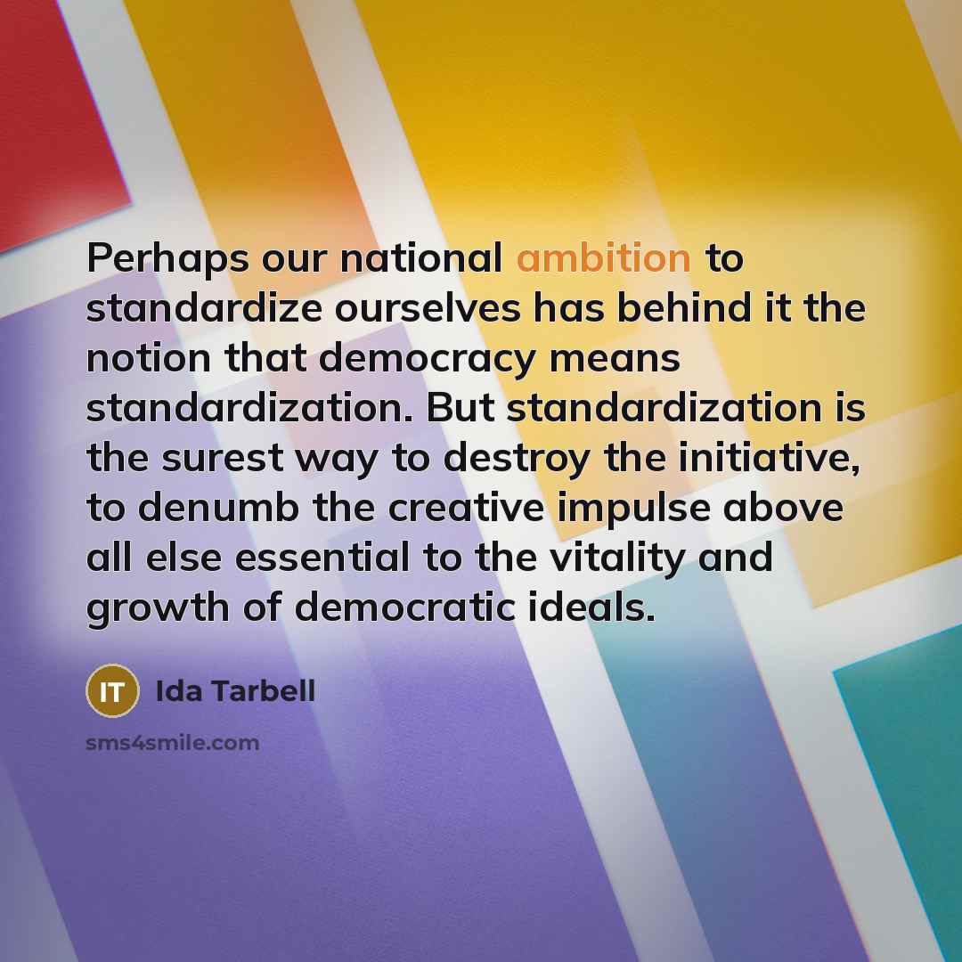 “Perhaps our national ambition to standardize ourselves has behind it…” quote by Ida Tarbell