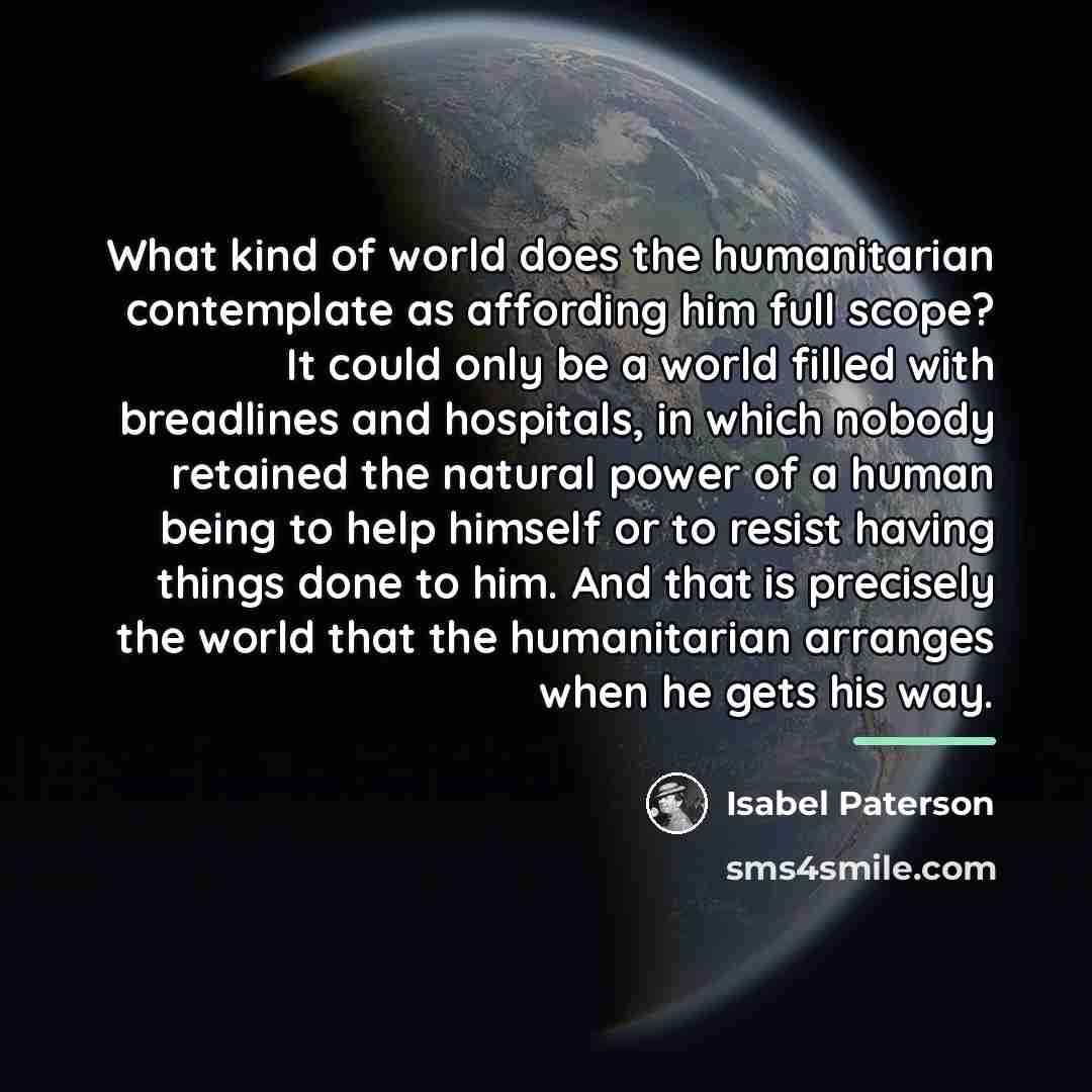 “What kind of world does the humanitarian contemplate as affording…” quote by Isabel Paterson