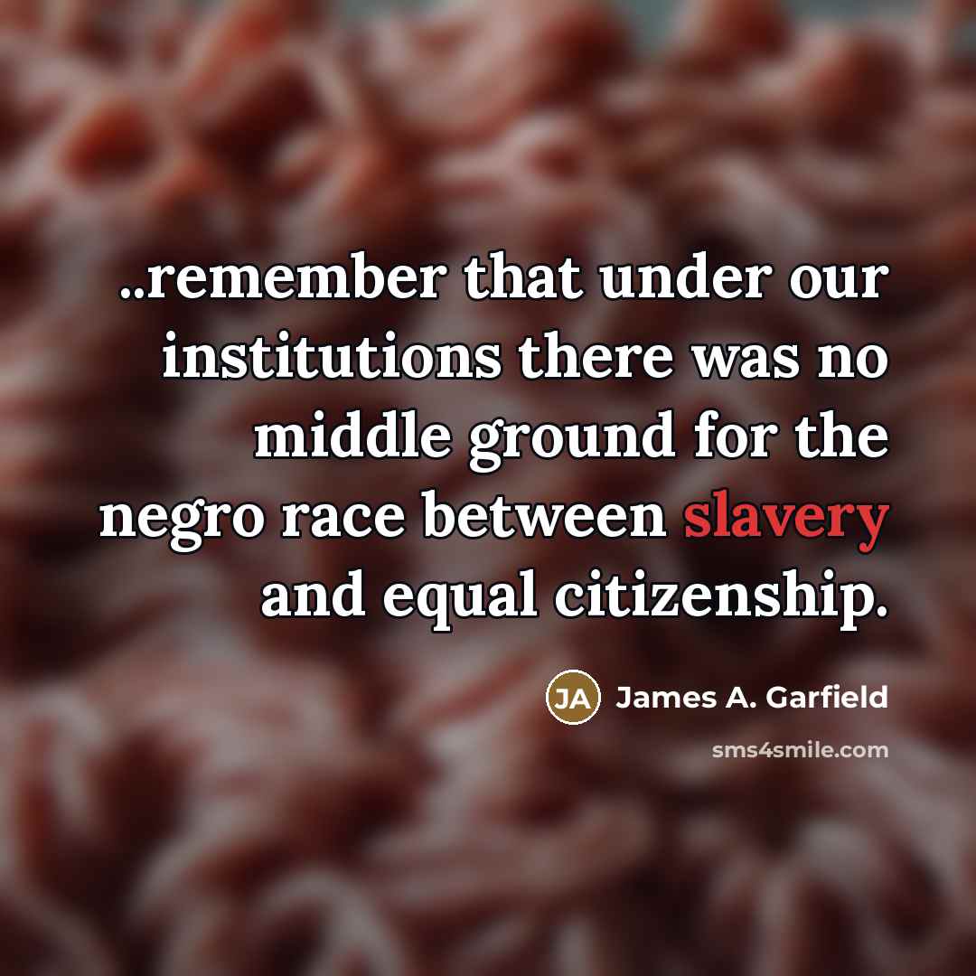“..remember that under our institutions there was no middle ground…” quote by James A. Garfield