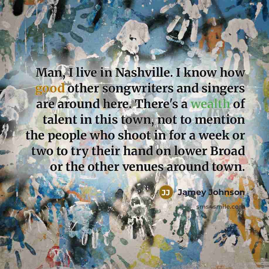 “Man, I live in Nashville. I know how good other…” quote by Jamey Johnson