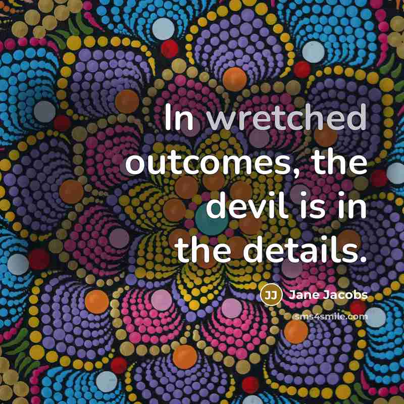 “In wretched outcomes, the devil is in the details.…” quote by Jane Jacobs