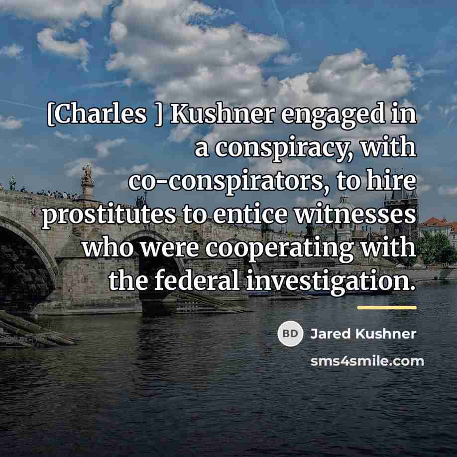 “[Charles ] Kushner engaged in a conspiracy, with co-conspirators, to…” quote by Jared Kushner