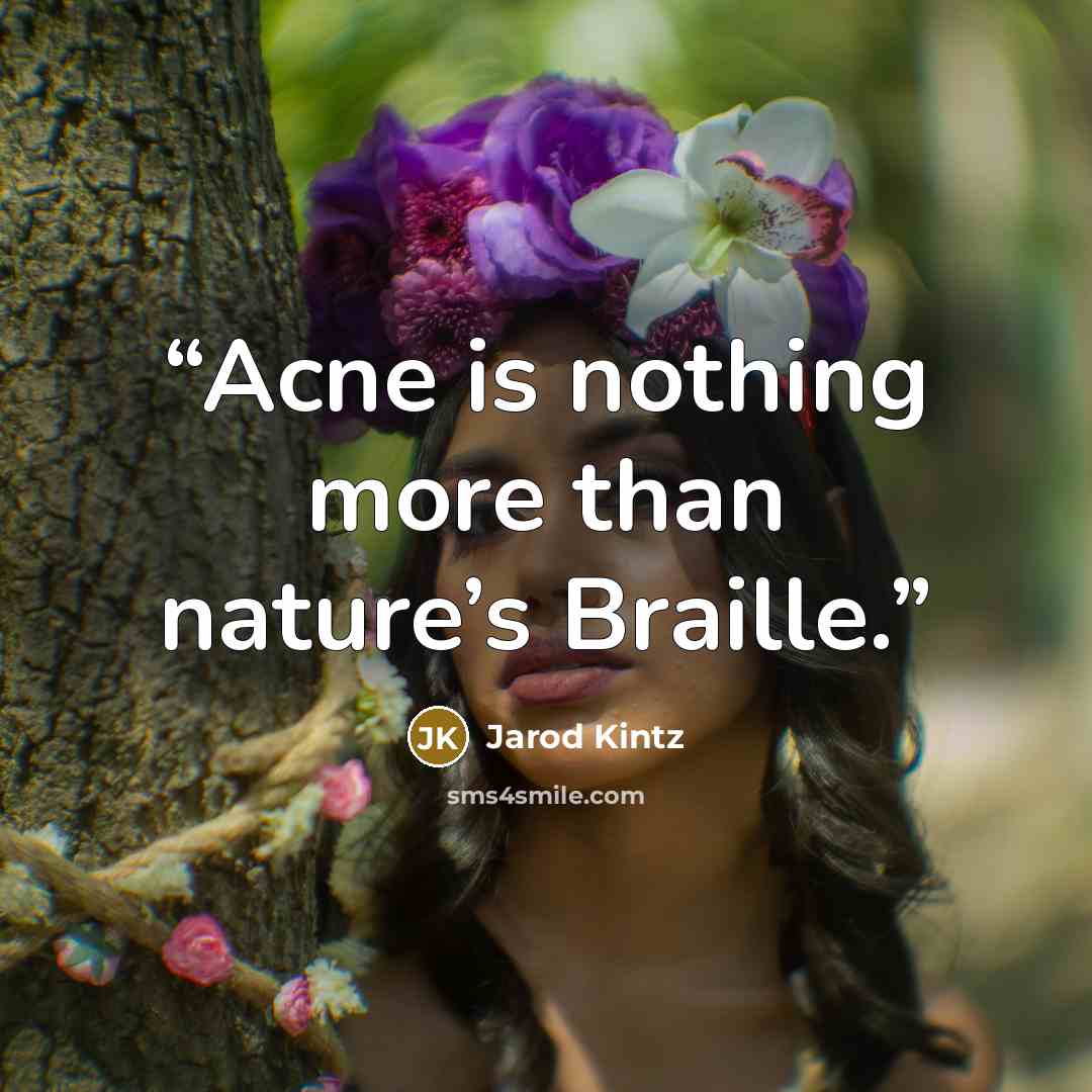 “Acne is nothing more than nature’s Braille.” quote by Jarod Kintz