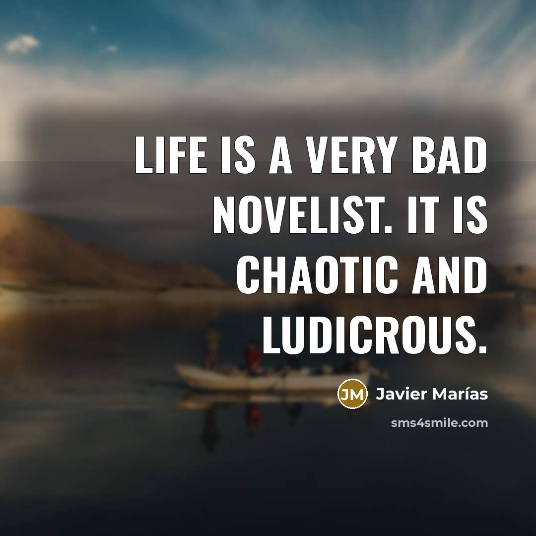 “Life is a very bad novelist. It is chaotic and…” quote by Javier Marías