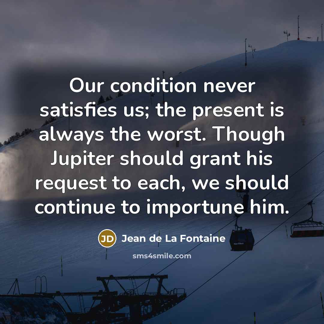 “Our condition never satisfies us; the present is always the…” quote by Jean de La Fontaine