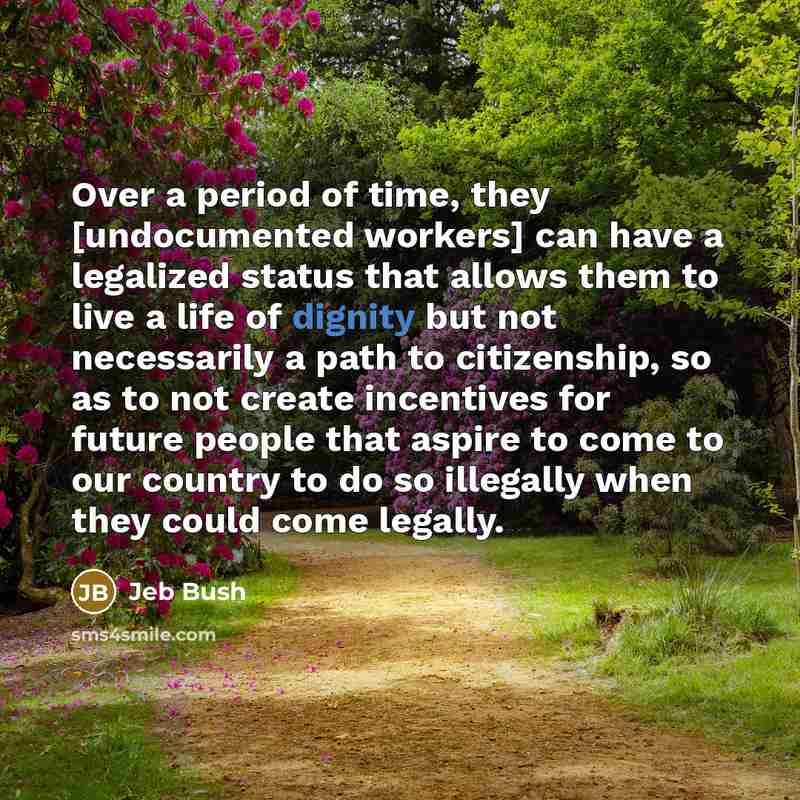 “Over a period of time, they [undocumented workers] can have…” quote by Jeb Bush