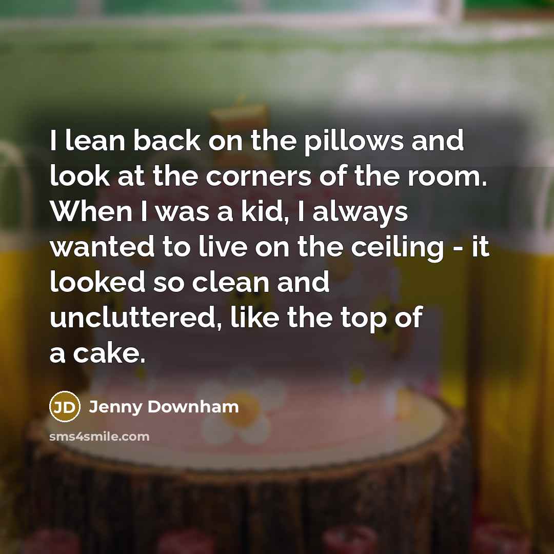 “I lean back on the pillows and look at the…” quote by Jenny Downham