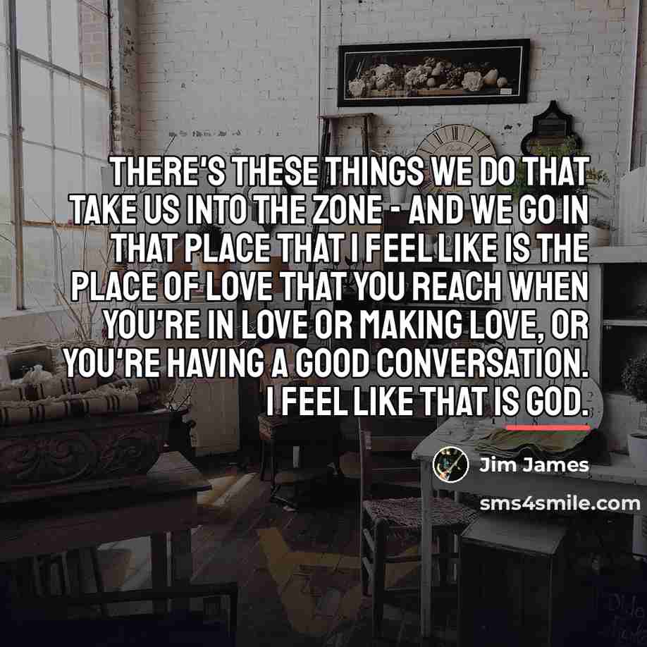 “There's these things we do that take us into the…” quote by Jim James