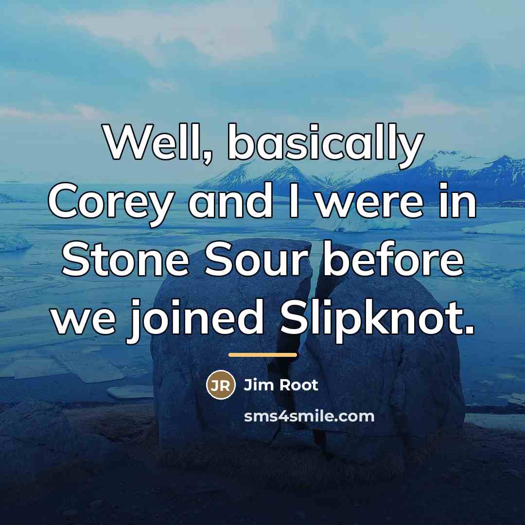 “Well, basically Corey and I were in Stone Sour before…” quote by Jim Root