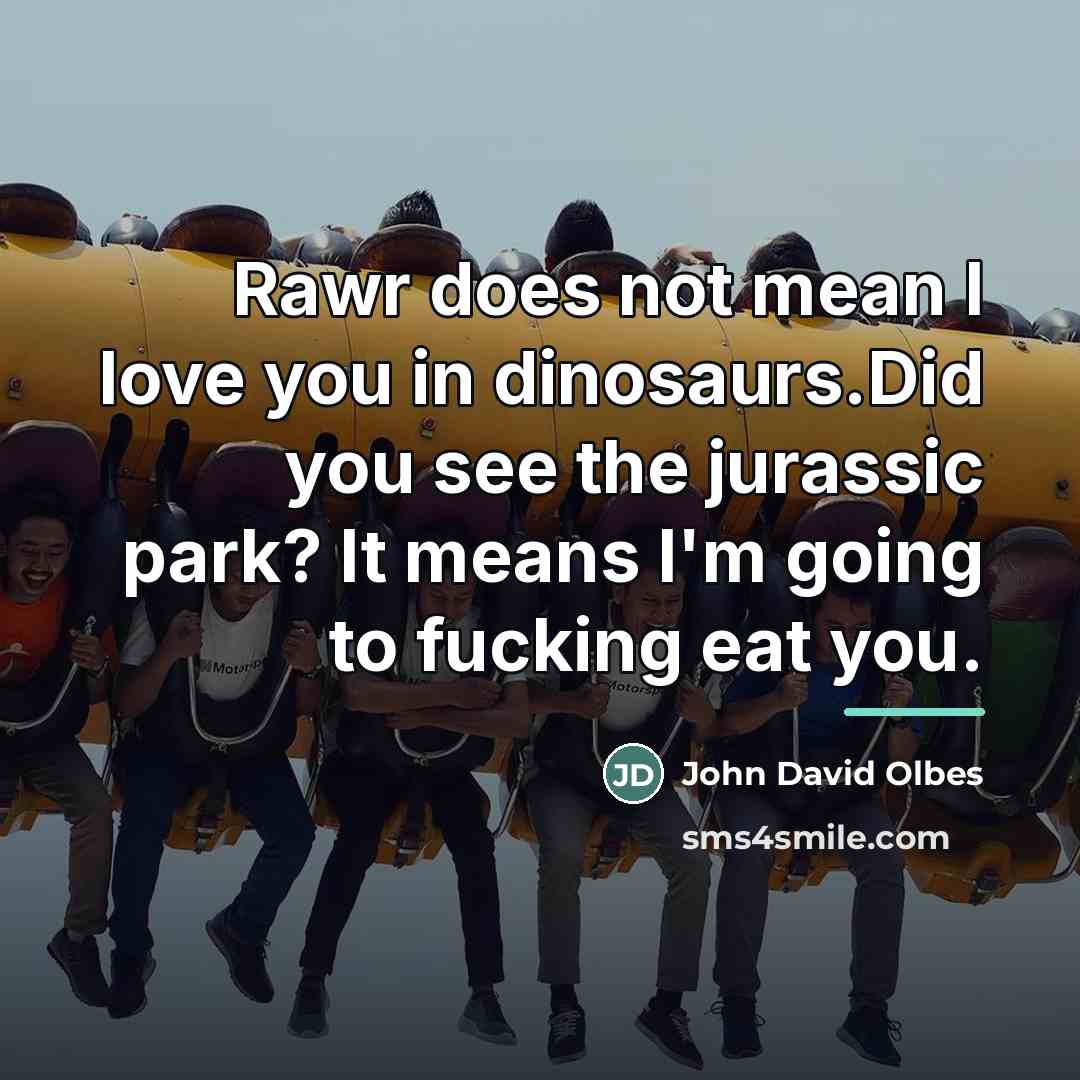 “Rawr does not mean I love you in dinosaurs.Did you…” quote by John David Olbes