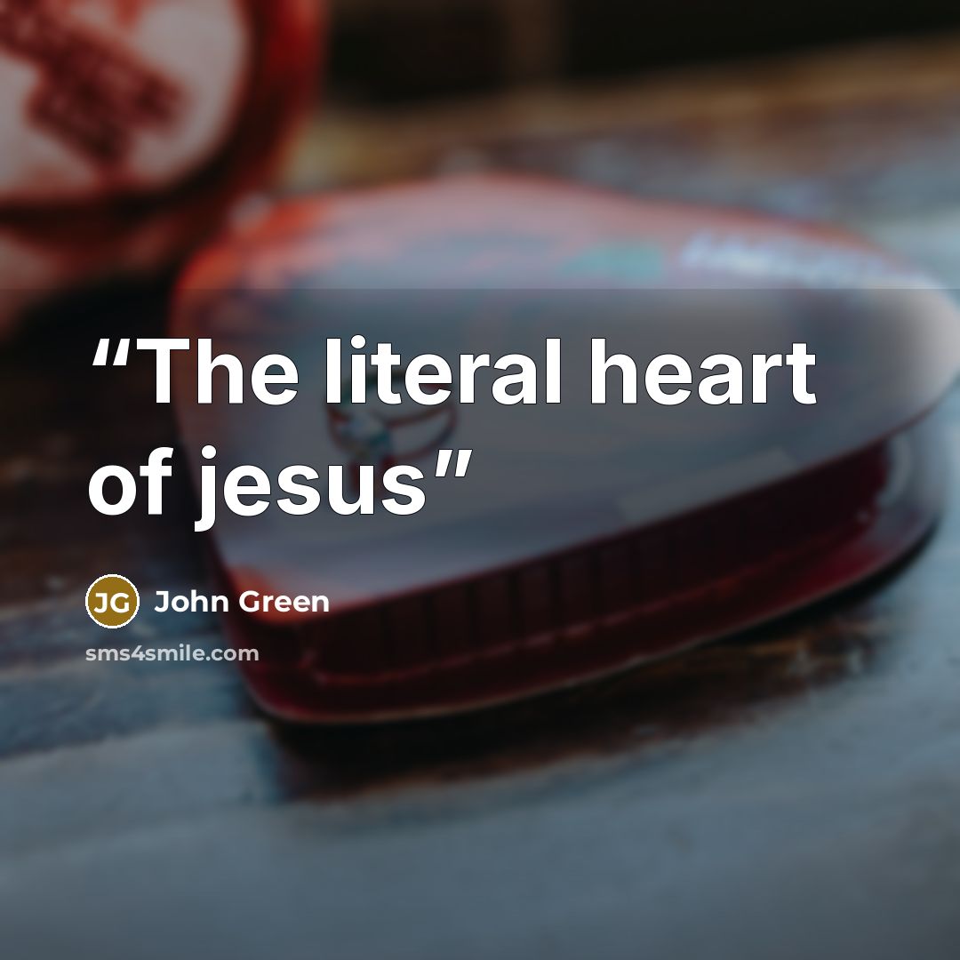 “The literal heart of jesus” quote by John Green