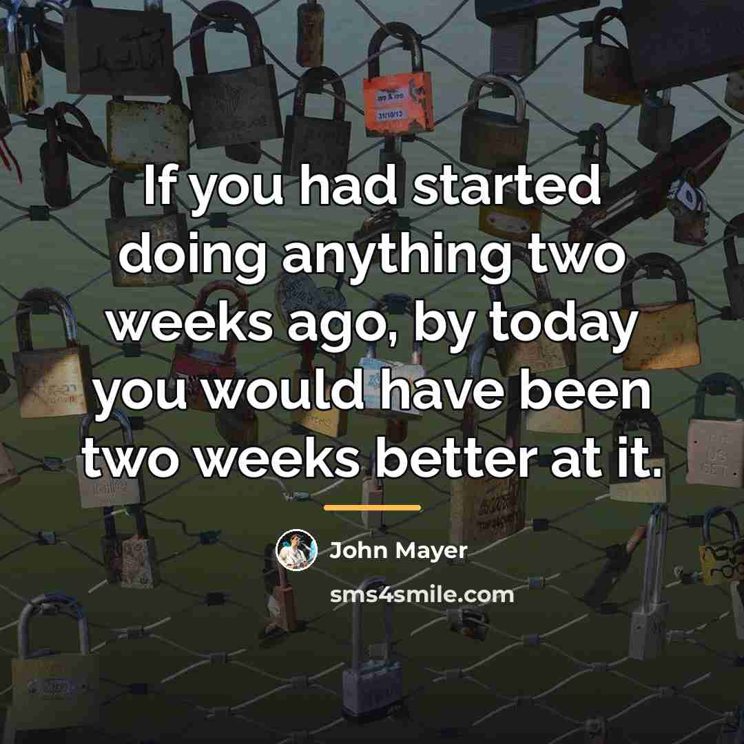 “If you had started doing anything two weeks ago, by…” quote by John Mayer