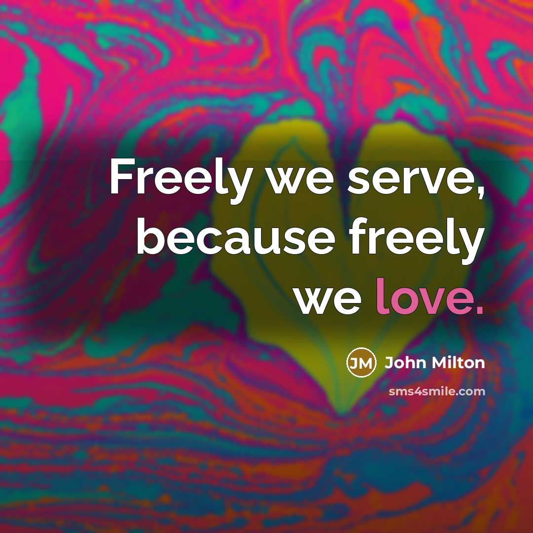 “Freely we serve, because freely we love.” quote by John Milton