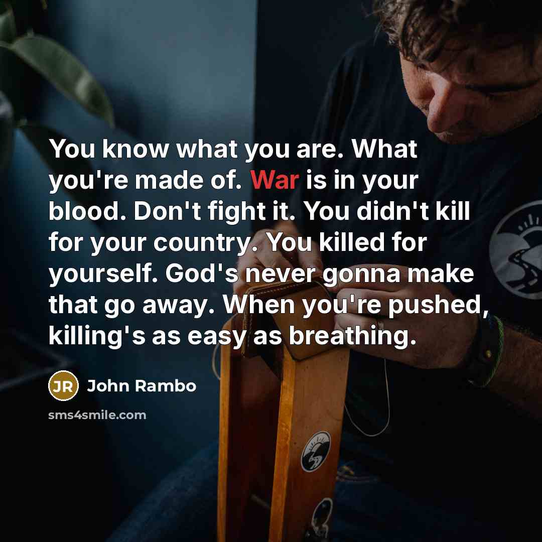“You know what you are. What you're made of. War…” quote by John Rambo