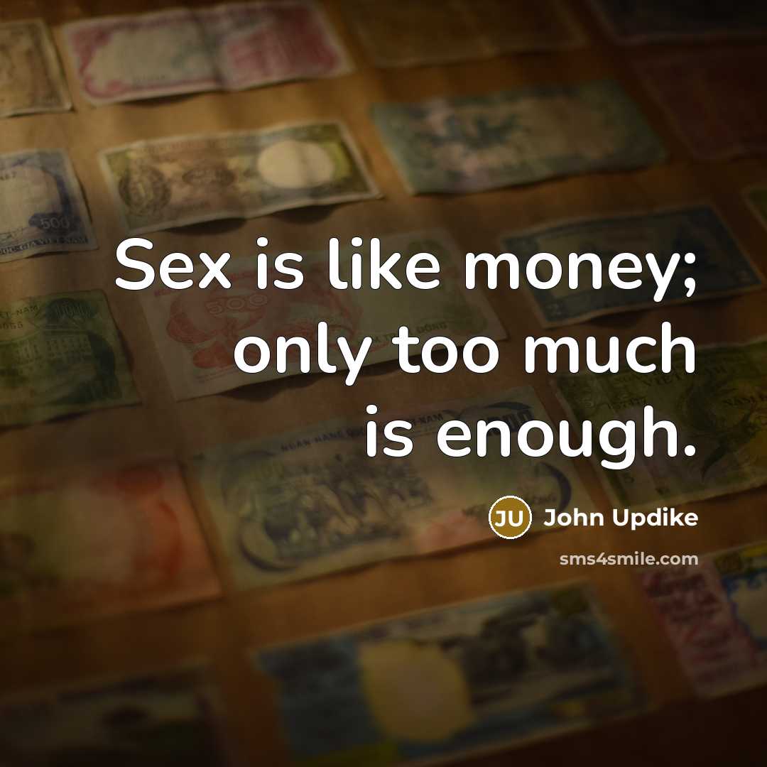 “Sex is like money; only too much is enough.” quote by John Updike