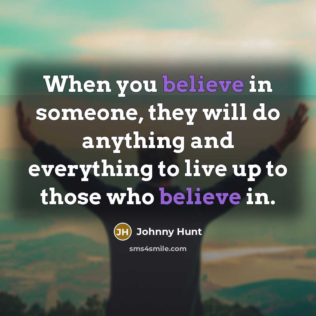 “When you believe in someone, they will do anything and…” quote by Johnny Hunt