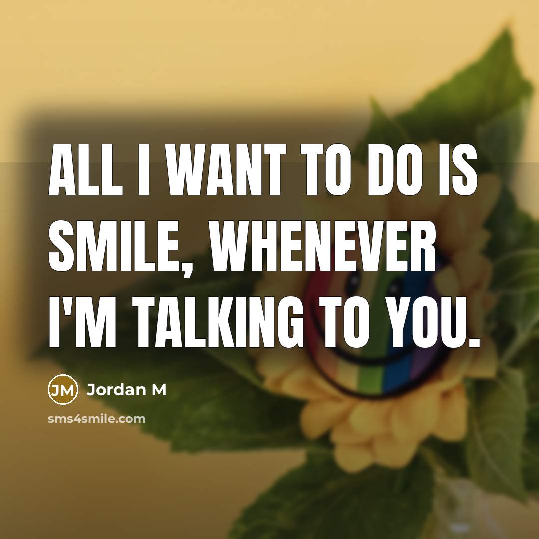 “All I want to do is smile, whenever I'm talking…” quote by Jordan M