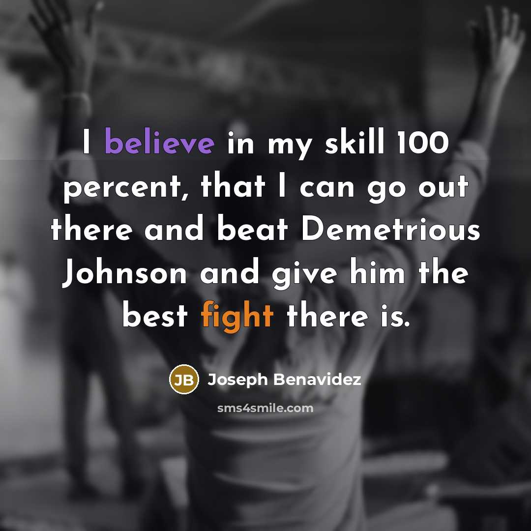 “I believe in my skill 100 percent, that I can…” quote by Joseph Benavidez