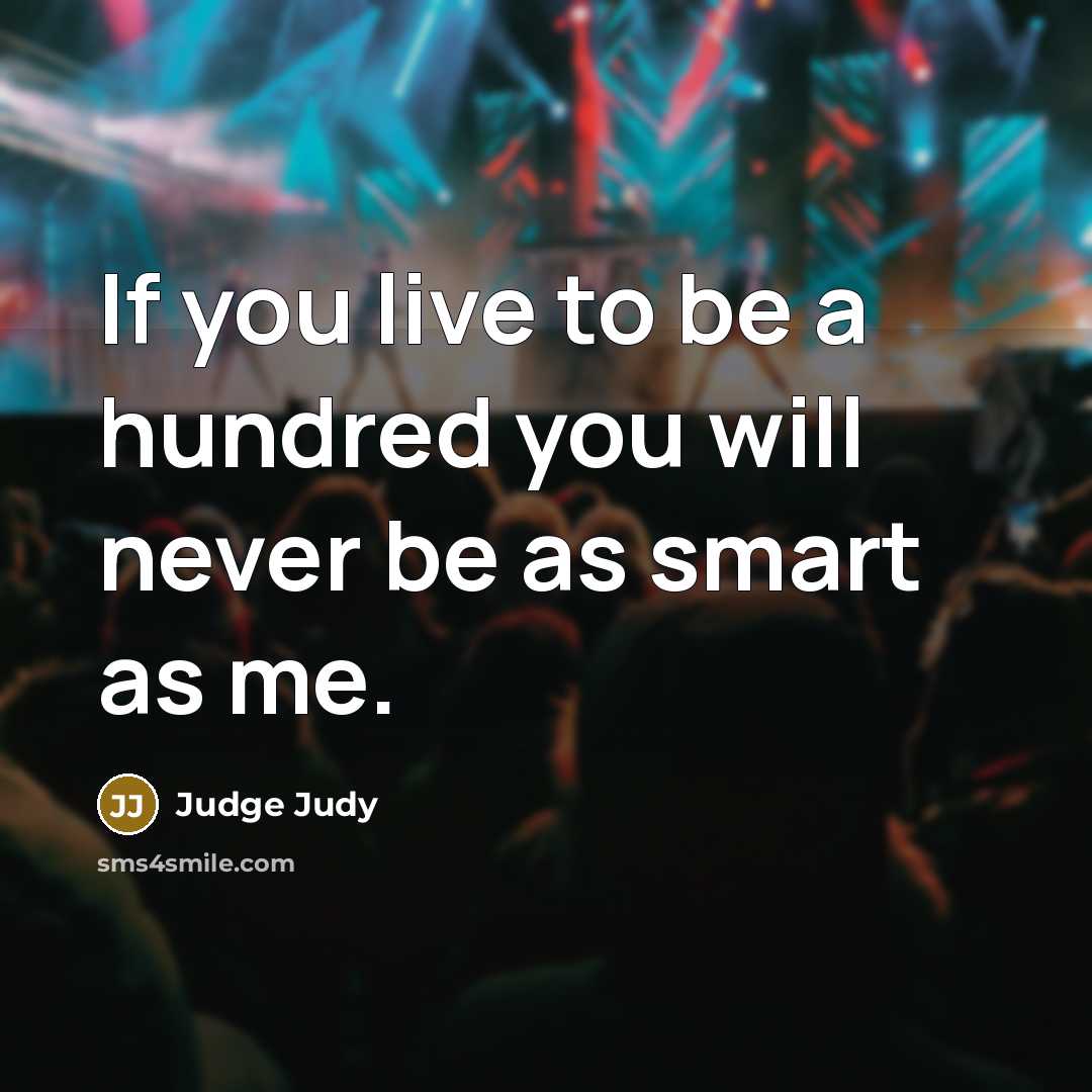 “If you live to be a hundred you will never…” quote by Judge Judy