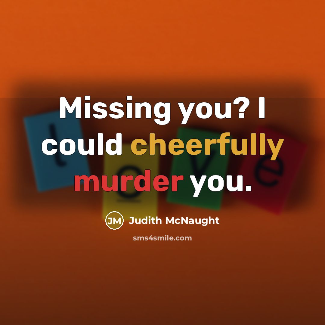 “Missing you? I could cheerfully murder you.” quote by Judith McNaught