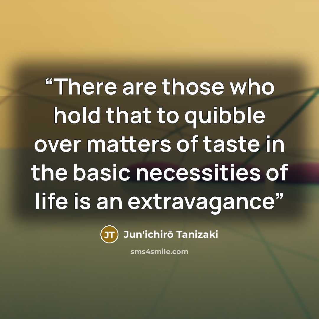 “There are those who hold that to quibble over matters of taste in the basic necessities of life is an extravagance” quote by Jun'ichirō Tanizaki