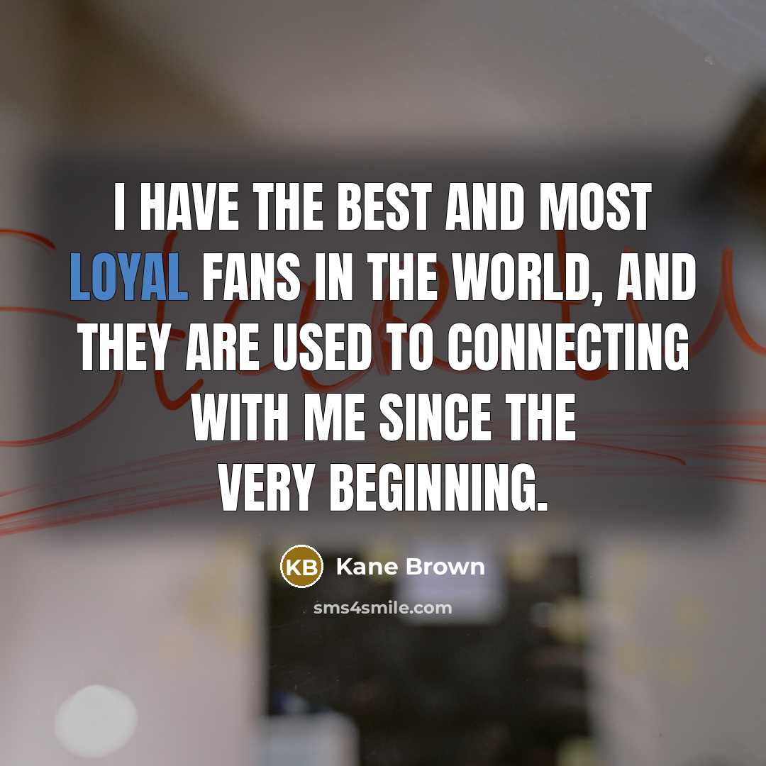 “I have the best and most loyal fans in the…” quote by Kane Brown