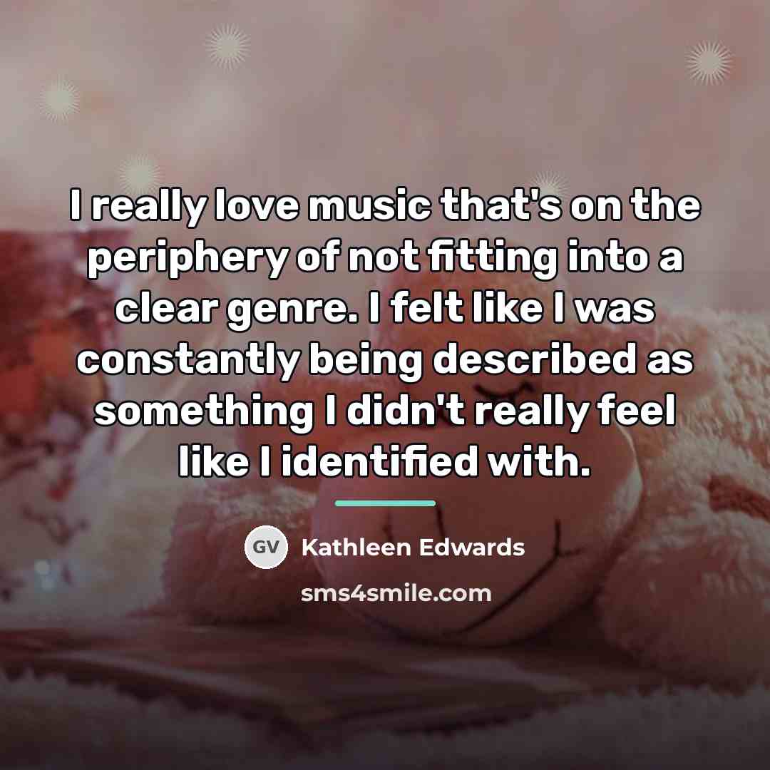 “I really love music that's on the periphery of not…” quote by Kathleen Edwards