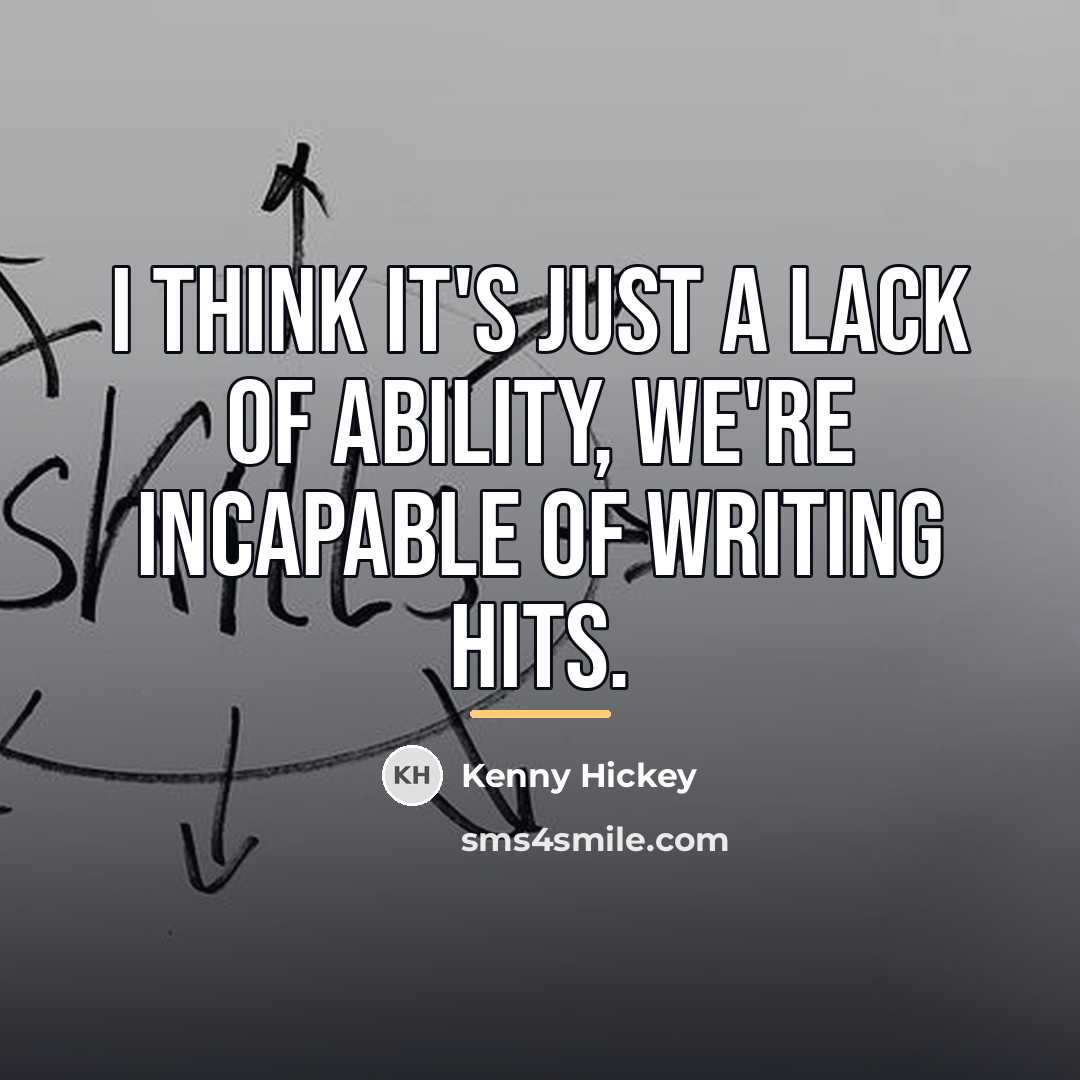 “I think it's just a lack of ability, we're incapable…” quote by Kenny Hickey