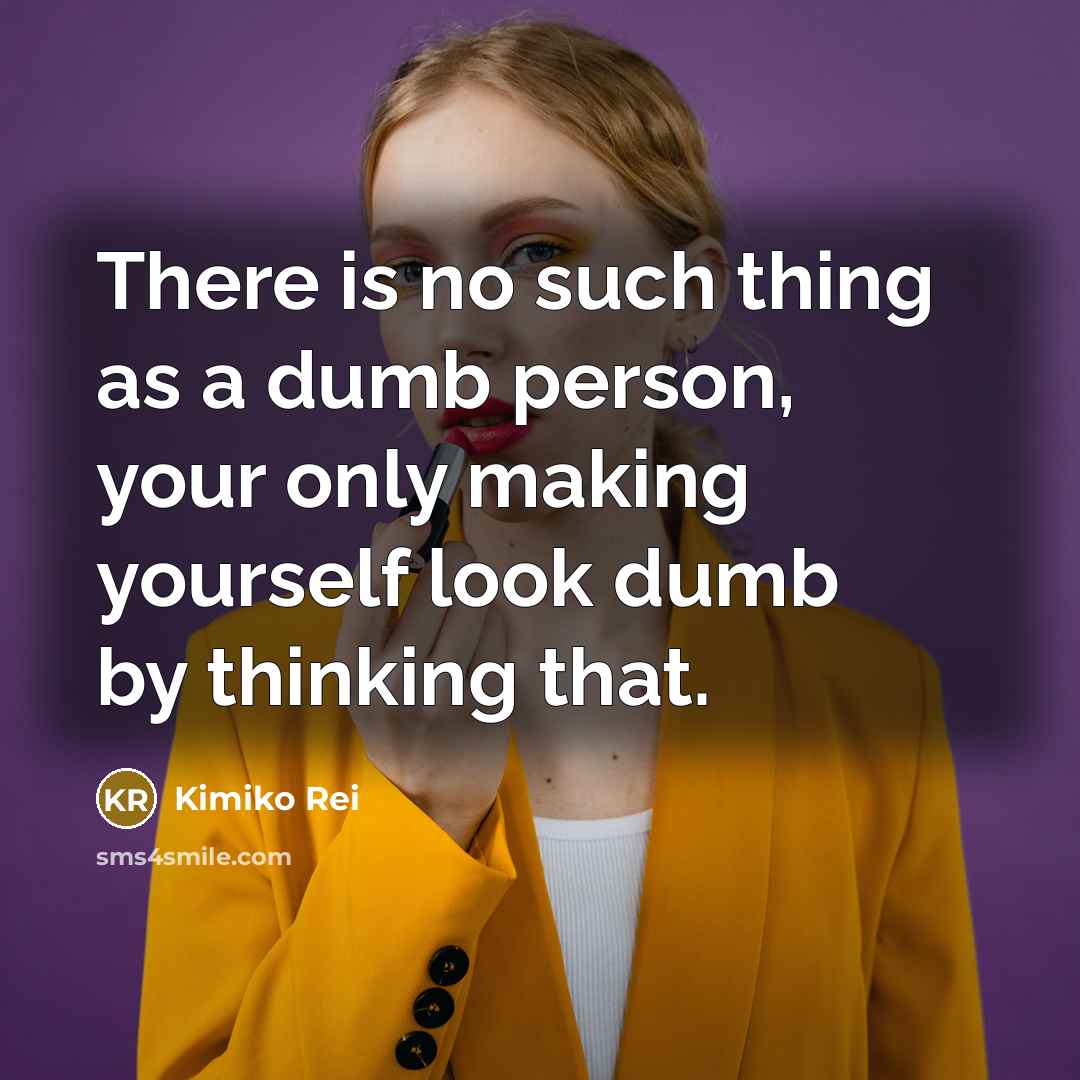 “There is no such thing as a dumb person, your…” quote by Kimiko Rei