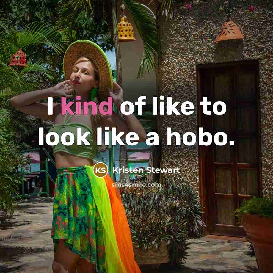 “I kind of like to look like a hobo.” quote by Kristen Stewart