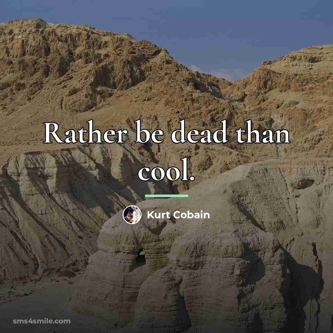 “Rather be dead than cool.…” quote by Kurt Cobain