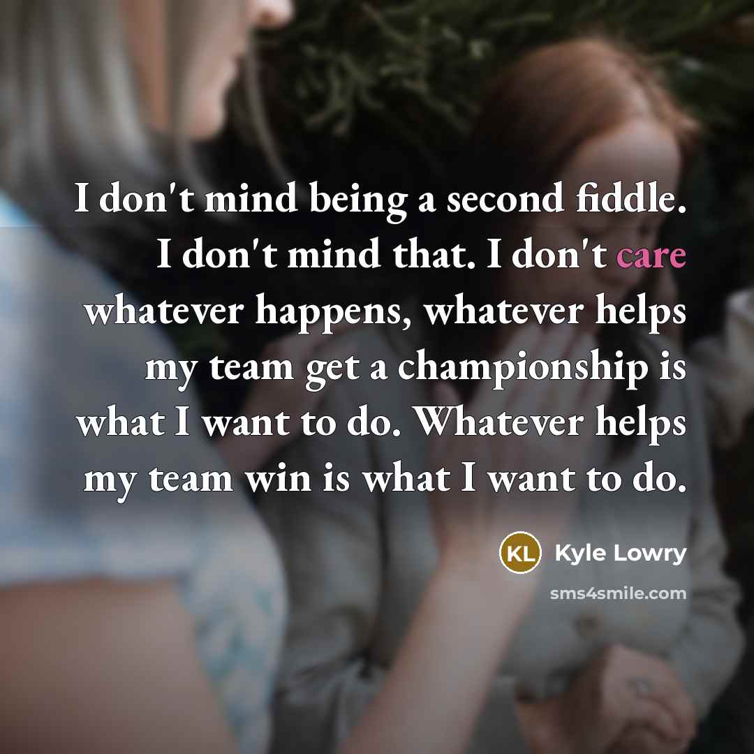 “I don't mind being a second fiddle. I don't mind…” quote by Kyle Lowry