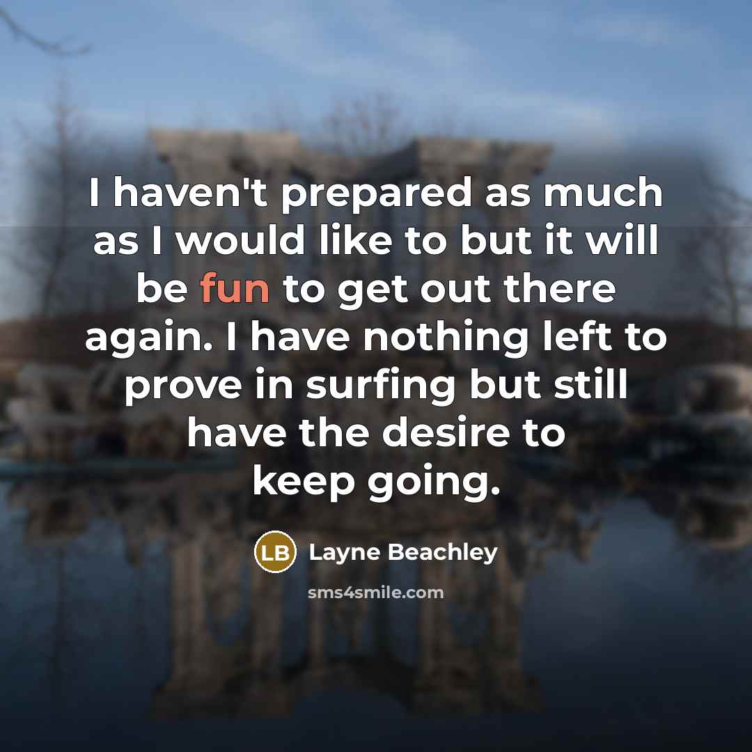“I haven`t prepared as much as I would like to…” quote by Layne Beachley