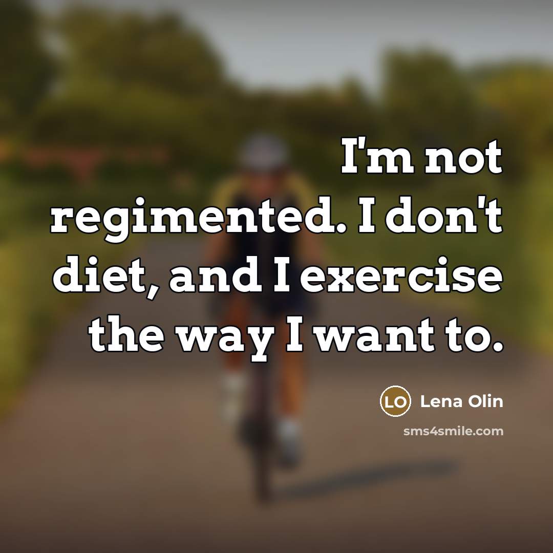 “I'm not regimented. I don't diet, and I exercise the…” quote by Lena Olin