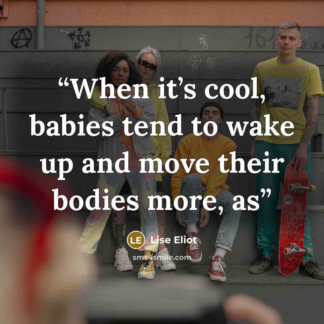 “When it’s cool, babies tend to wake up and move their bodies more, as” quote by Lise Eliot