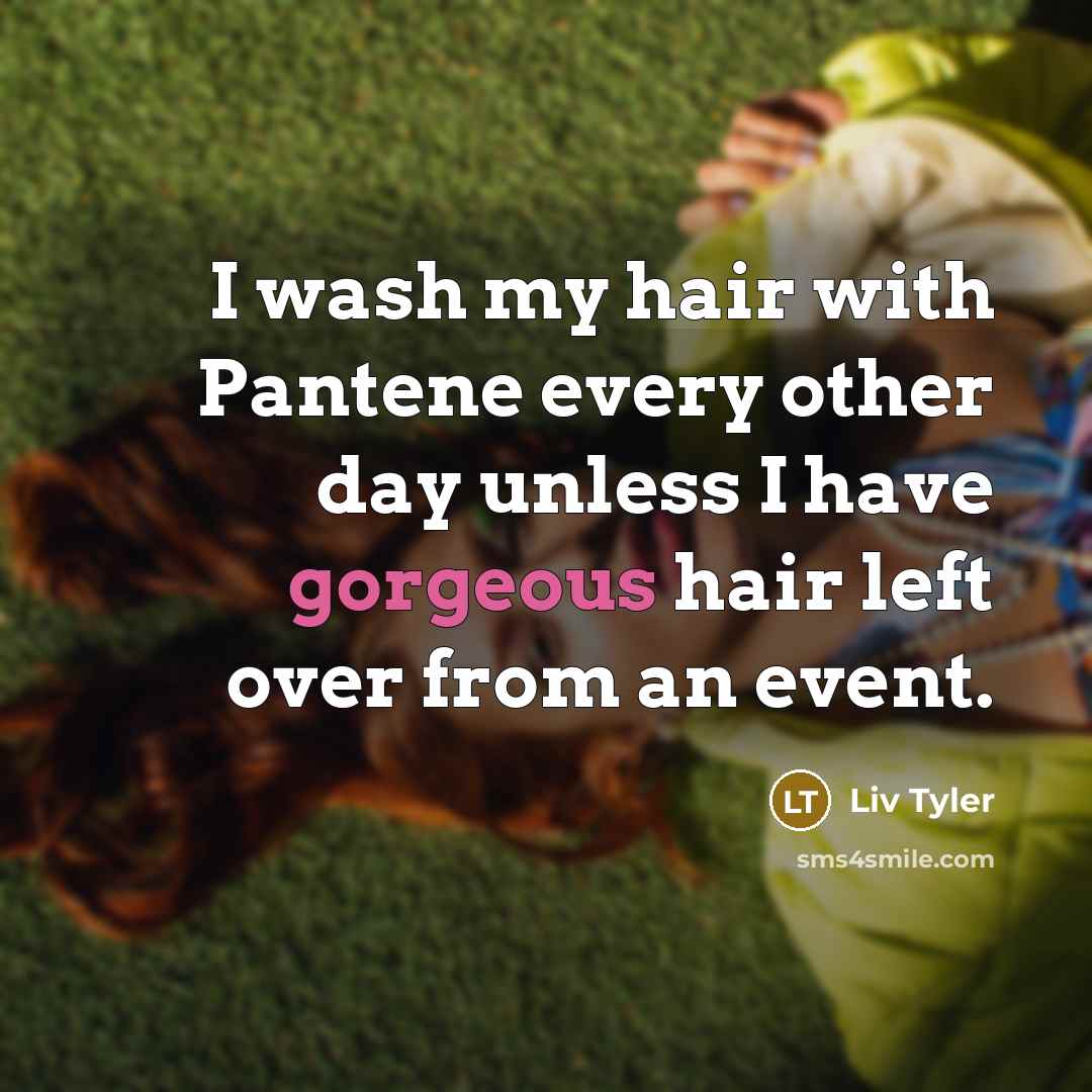 “I wash my hair with Pantene every other day unless…” quote by Liv Tyler