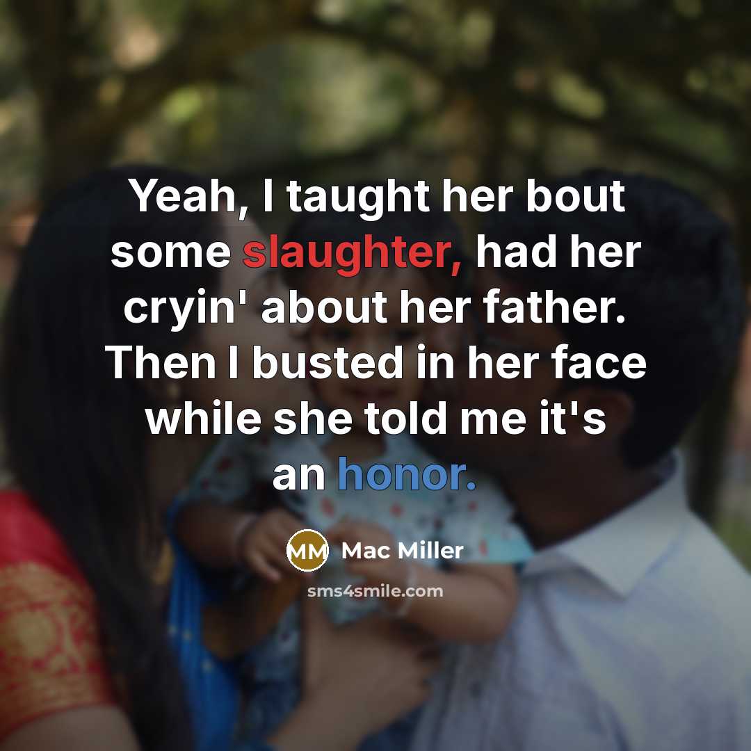 “Yeah, I taught her bout some slaughter, had her cryin'…” quote by Mac Miller