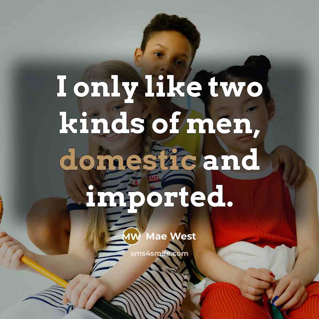 “I only like two kinds of men, domestic and imported.…” quote by Mae West