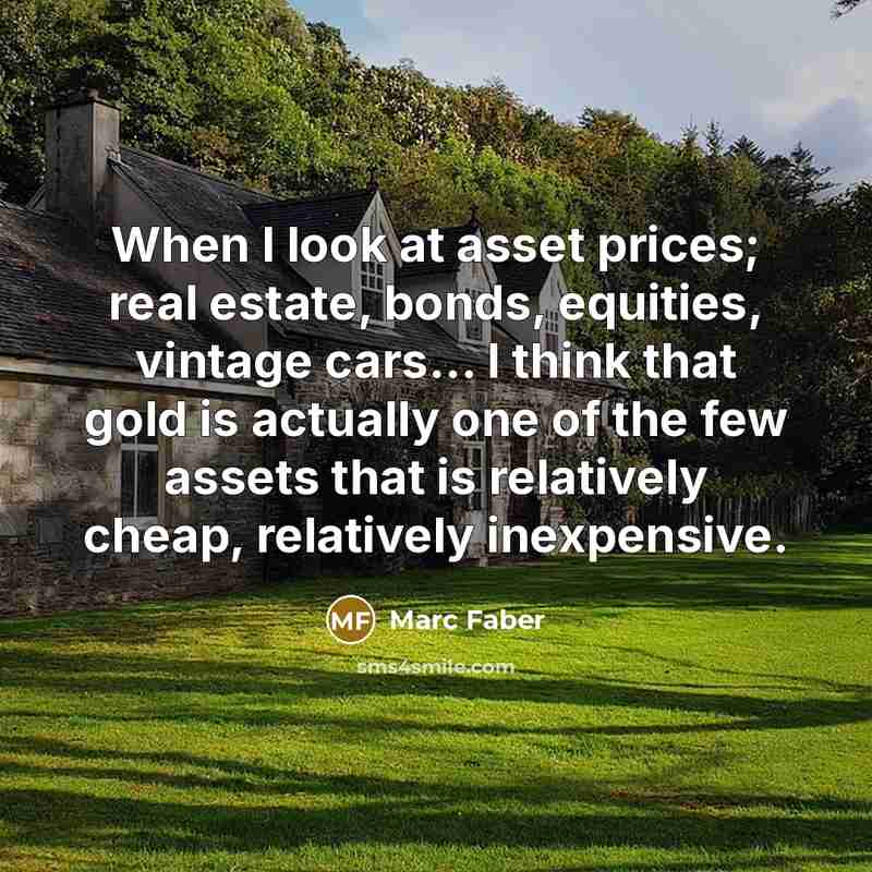“When I look at asset prices; real estate, bonds, equities,…” quote by Marc Faber