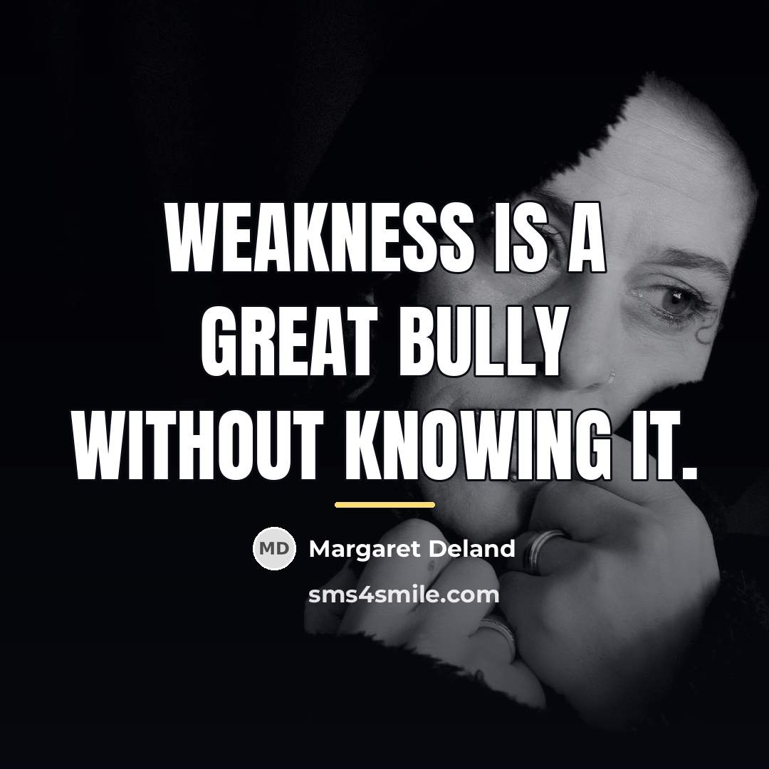 “Weakness is a great bully without knowing it.…” quote by Margaret Deland