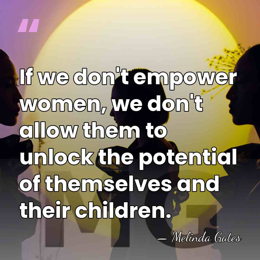 If we don't empower women, we don't allow them to unlock the&hellip; - Melinda Gates