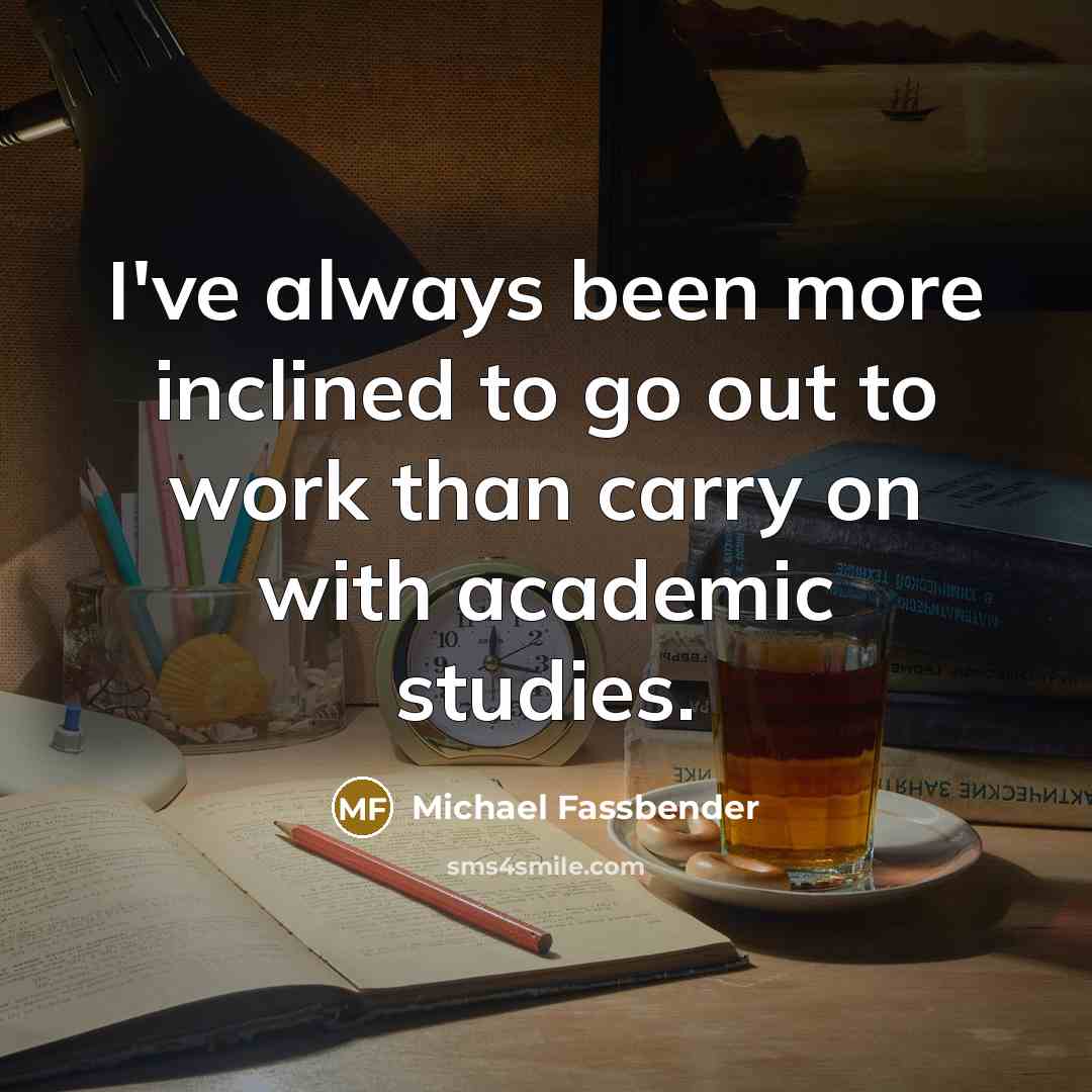 “I've always been more inclined to go out to work…” quote by Michael Fassbender