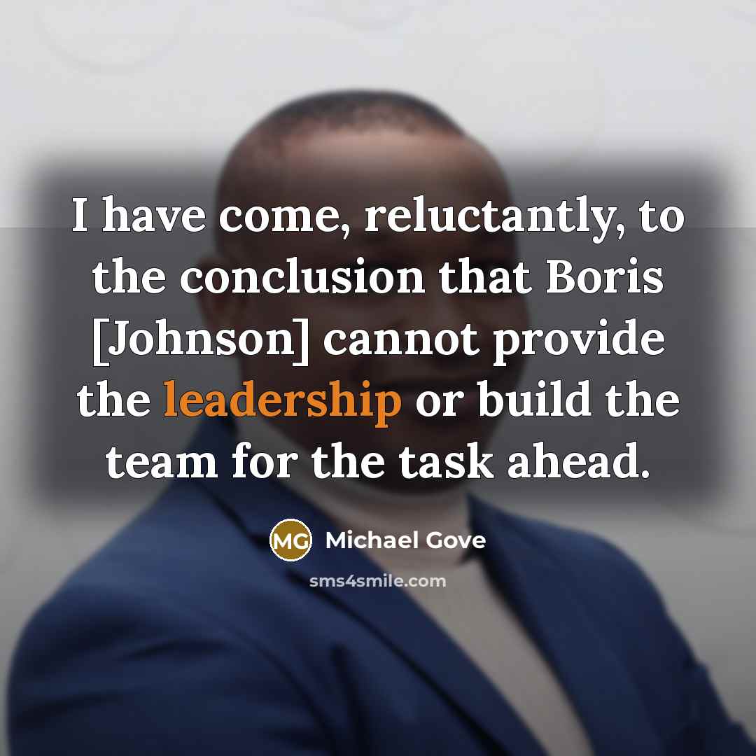 “I have come, reluctantly, to the conclusion that Boris [Johnson]…” quote by Michael Gove