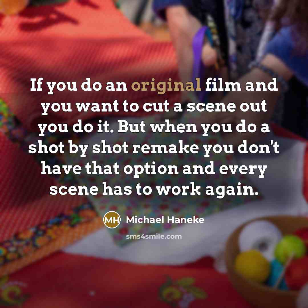 “If you do an original film and you want to…” quote by Michael Haneke