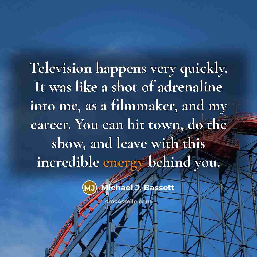 “Television happens very quickly. It was like a shot of…” quote by Michael J. Bassett