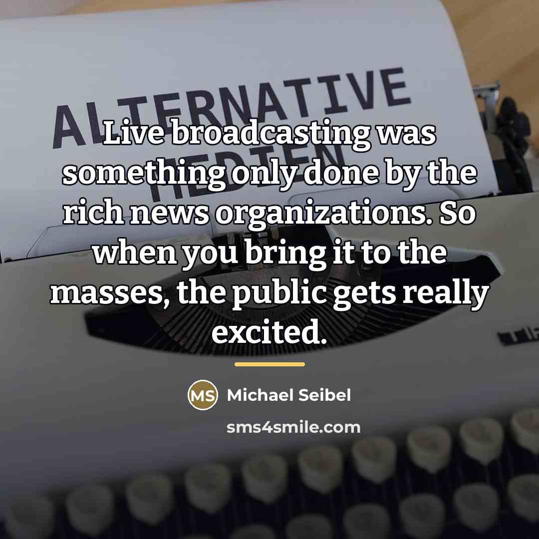 “Live broadcasting was something only done by the rich news…” quote by Michael Seibel