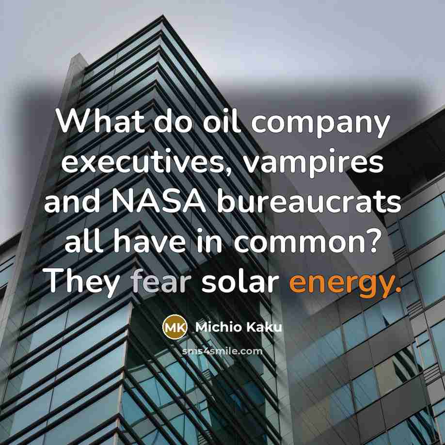 “What do oil company executives, vampires and NASA bureaucrats all…” quote by Michio Kaku